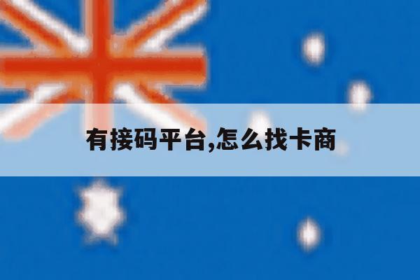 有接码平台,怎么找卡商 有接码平台,怎么找卡商