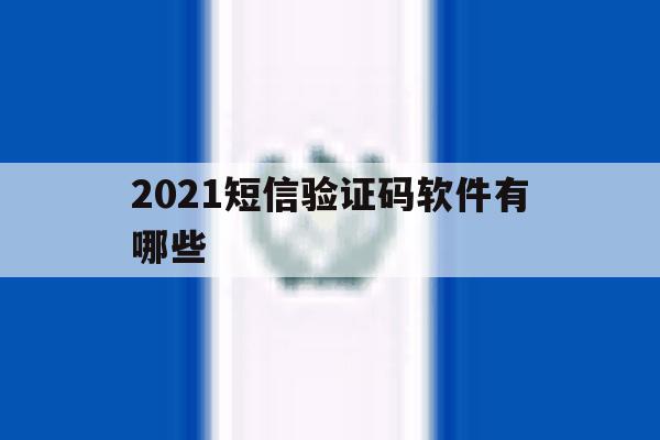 2021短信验证码软件有哪些 2021短信验证码软件有哪些