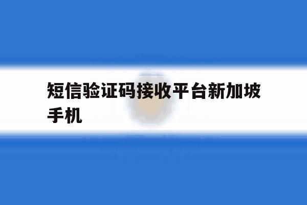 短信验证码接收平台新加坡手机 短信验证码接收平台新加坡手机