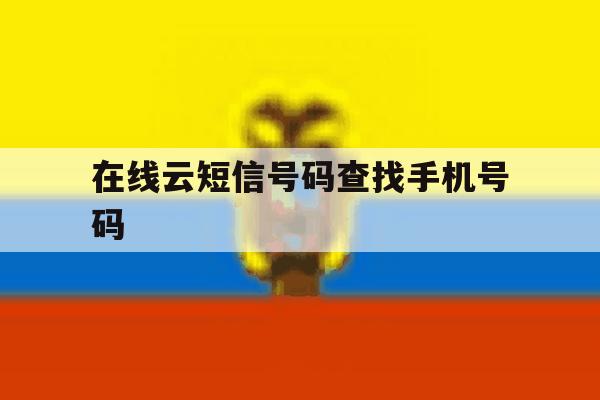 在线云短信号码查找手机号码 在线云短信号码查找手机号码