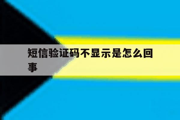 短信验证码不显示是怎么回事 短信验证码不显示是怎么回事