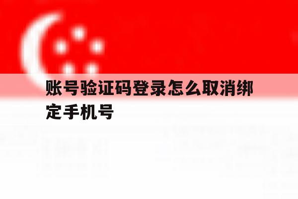 账号验证码登录怎么取消绑定手机号 账号验证码登录怎么取消绑定手机号