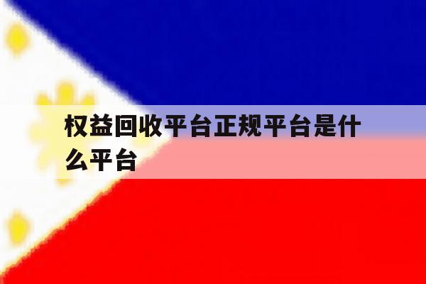 权益回收平台正规平台是什么平台 权益回收平台正规平台是什么平台