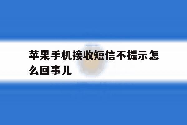 苹果手机接收短信不提示怎么回事儿 苹果手机接收短信不提示怎么回事儿