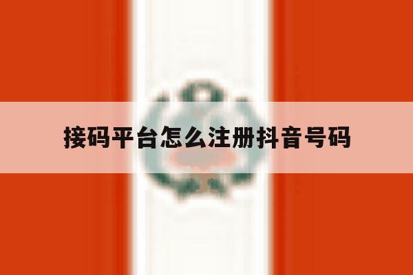 接码平台怎么注册抖音号码 接码平台怎么注册抖音号码