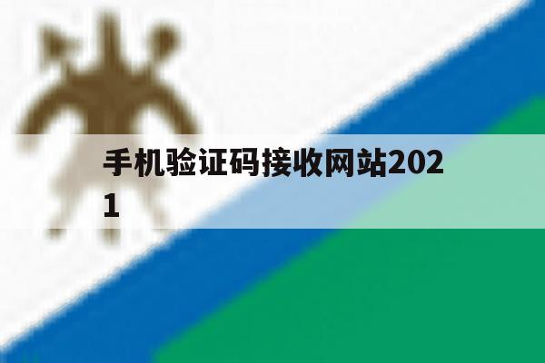 手机验证码接收网站2021 手机验证码接收网站2021