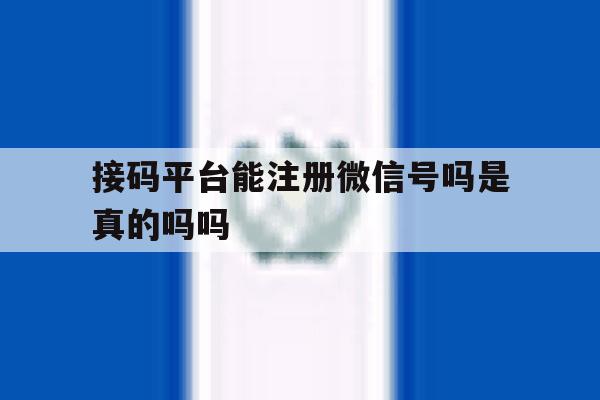 接码平台能注册微信号吗是真的吗吗