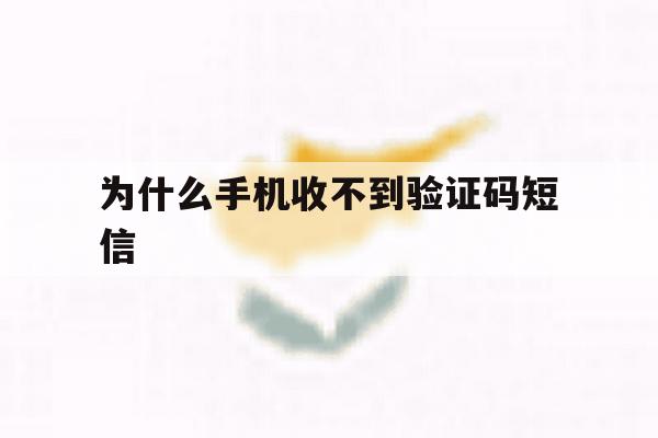 为什么手机收不到验证码短信 为什么手机收不到验证码短信