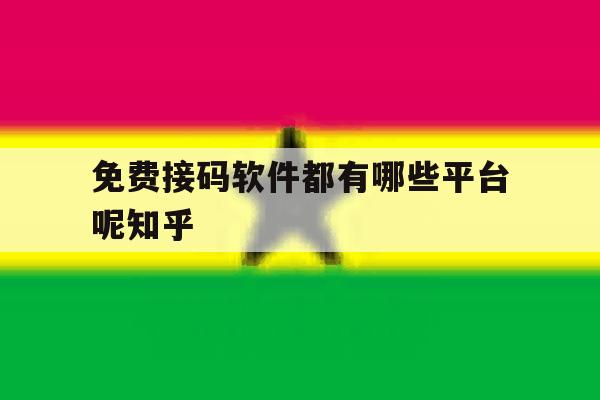 免费接码软件都有哪些平台呢知乎 免费接码软件都有哪些平台呢知乎