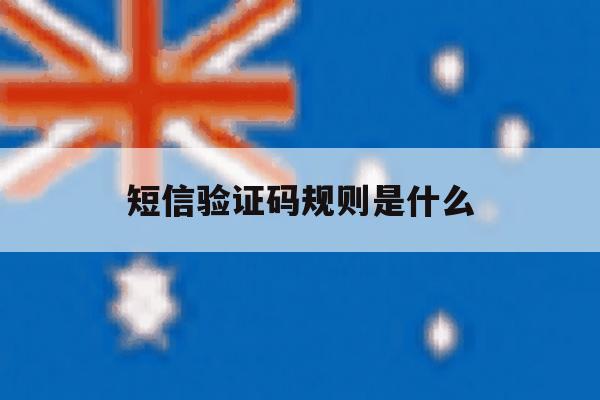 短信验证码规则是什么 短信验证码规则是什么