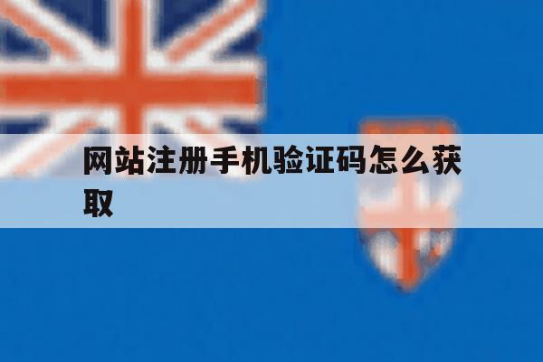网站注册手机验证码怎么获取 网站注册手机验证码怎么获取
