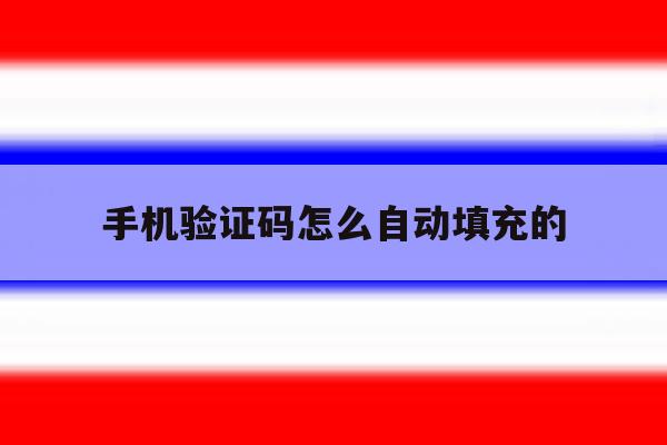 手机验证码怎么自动填充的 手机验证码怎么自动填充的