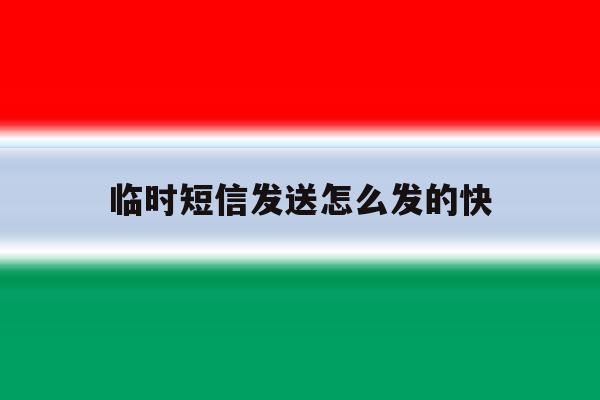 临时短信发送怎么发的快 临时短信发送怎么发的快