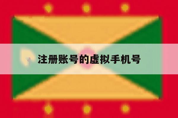 注册账号的虚拟手机号 注册账号的虚拟手机号