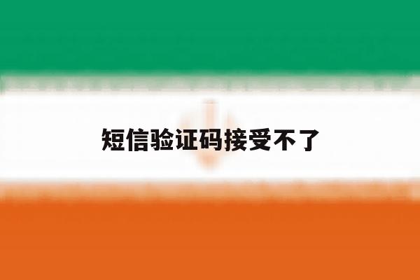 短信验证码接受不了 短信验证码接受不了