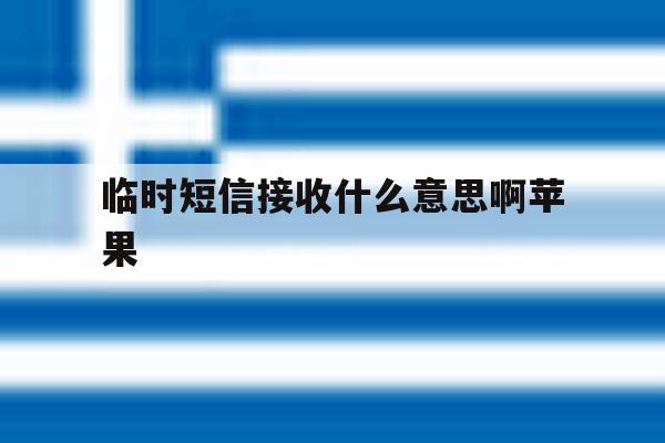 临时短信接收什么意思啊苹果 临时短信接收什么意思啊苹果