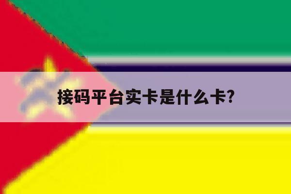 接码平台实卡是什么卡? 接码平台实卡是什么卡?