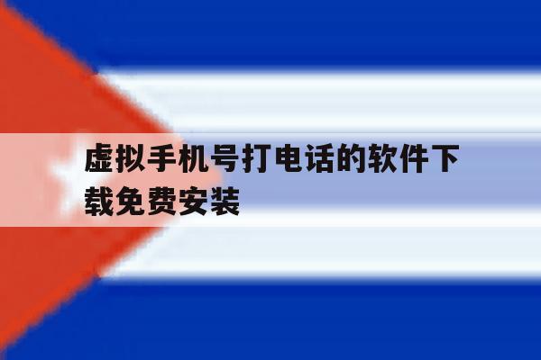 虚拟手机号打电话的软件下载免费安装 虚拟手机号打电话的软件下载免费安装