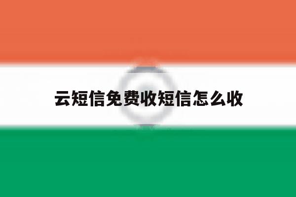 云短信免费收短信怎么收 云短信免费收短信怎么收