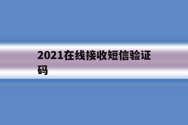 2021在线接收短信验证码 2021在线接收短信验证码