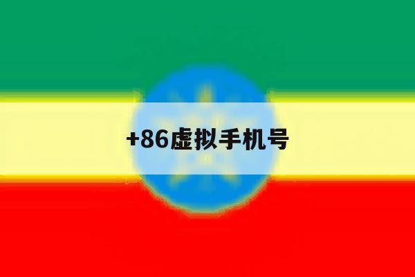 +86虚拟手机号 +86虚拟手机号