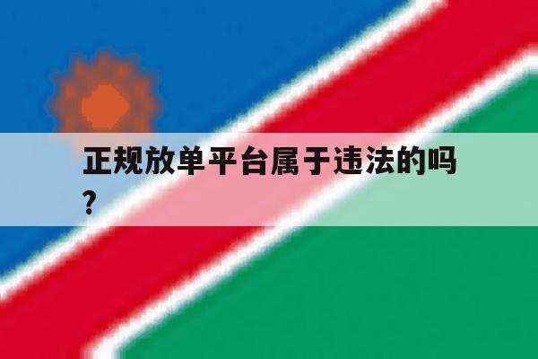 正规放单平台属于违法的吗? 正规放单平台属于违法的吗?