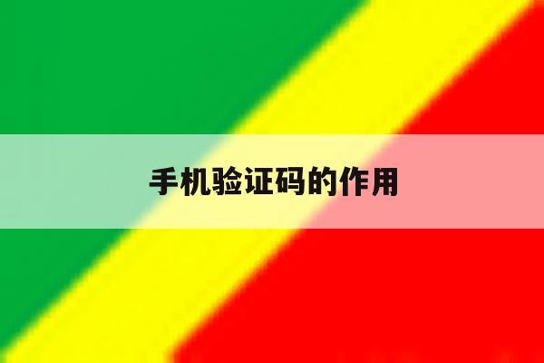 手机验证码的作用 手机验证码的作用