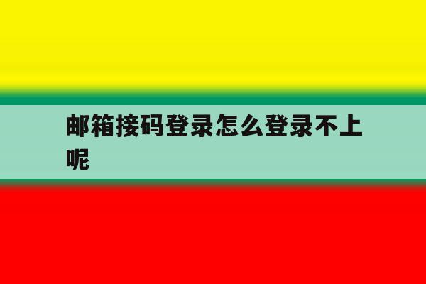 邮箱接码登录怎么登录不上呢
