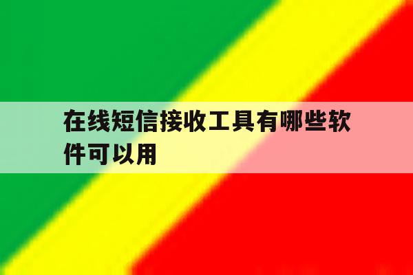 在线短信接收工具有哪些软件可以用 在线短信接收工具有哪些软件可以用