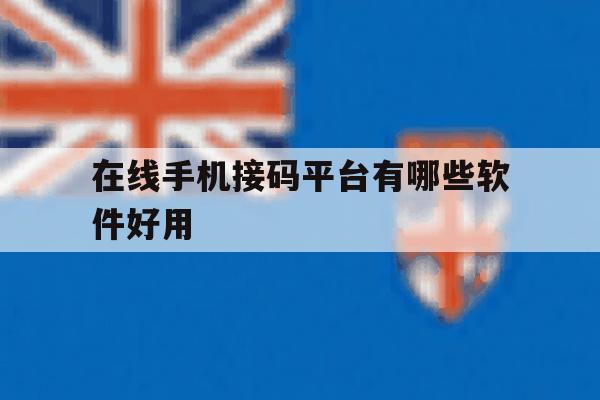 在线手机接码平台有哪些软件好用 在线手机接码平台有哪些软件好用