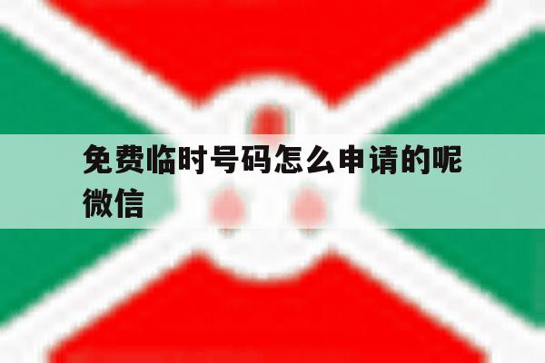 免费临时号码怎么申请的呢微信的简单介绍 免费临时号码怎么申请的呢微信的简单介绍