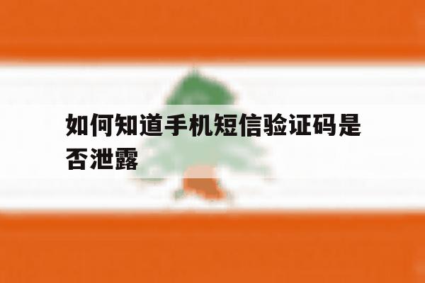 如何知道手机短信验证码是否泄露 如何知道手机短信验证码是否泄露