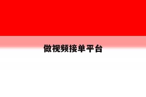 做视频接单平台 做视频接单平台