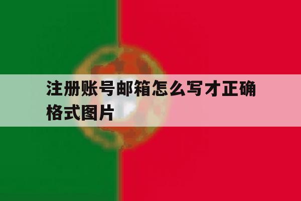 注册账号邮箱怎么写才正确格式图片的简单介绍