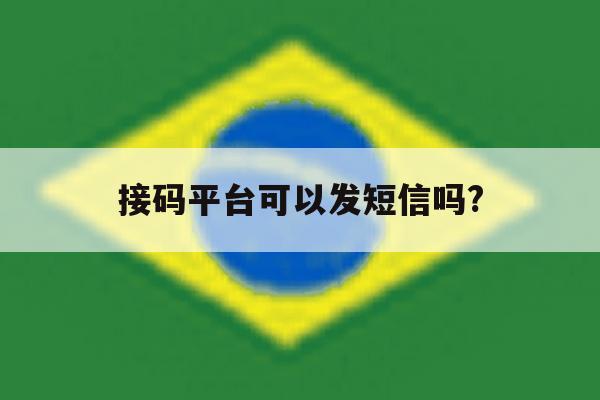 接码平台可以发短信吗? 接码平台可以发短信吗?
