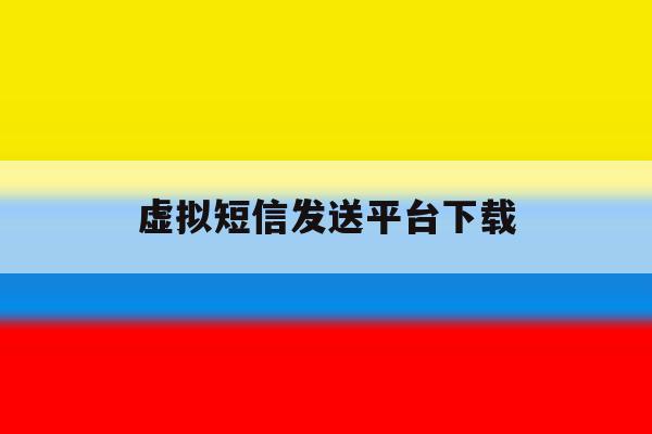 虚拟短信发送平台下载 虚拟短信发送平台下载
