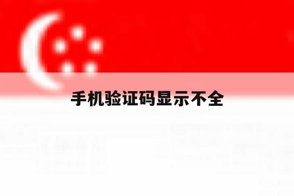 手机验证码显示不全 手机验证码显示不全