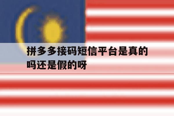 关于拼多多接码短信平台是真的吗还是假的呀的信息 关于拼多多接码短信平台是真的吗还是假的呀的信息